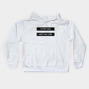 I'M TOO TIRED, DON'T TALK TO ME. Kids Hoodie